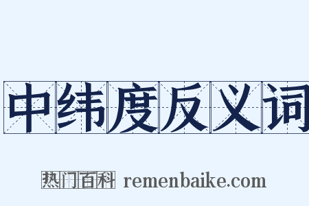 中纬度反义词是什么意思的图片